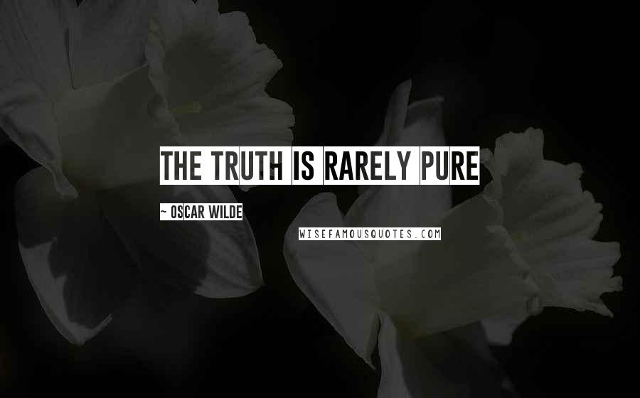 Oscar Wilde Quotes: The truth is rarely pure