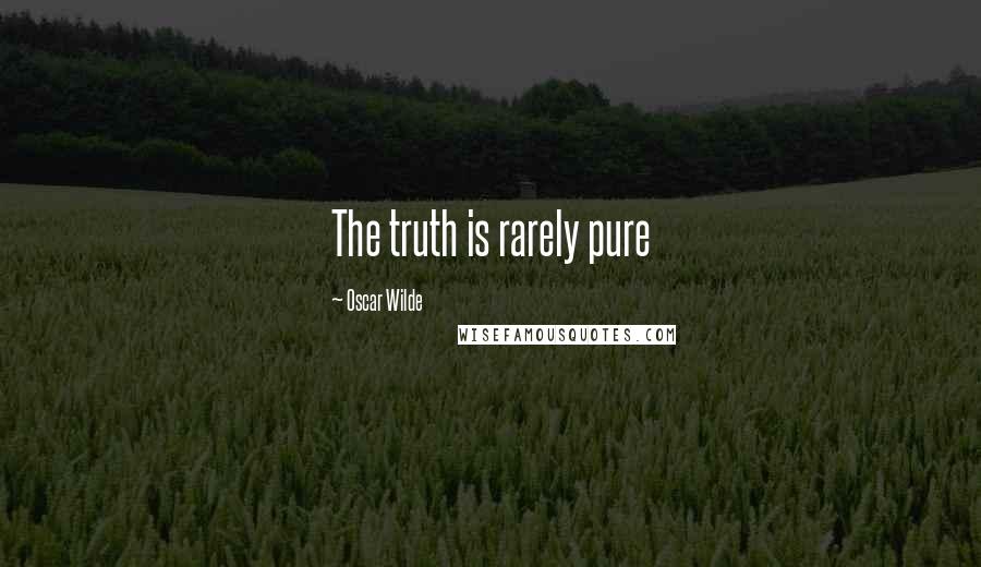 Oscar Wilde Quotes: The truth is rarely pure