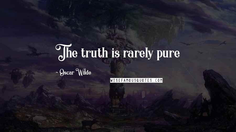Oscar Wilde Quotes: The truth is rarely pure