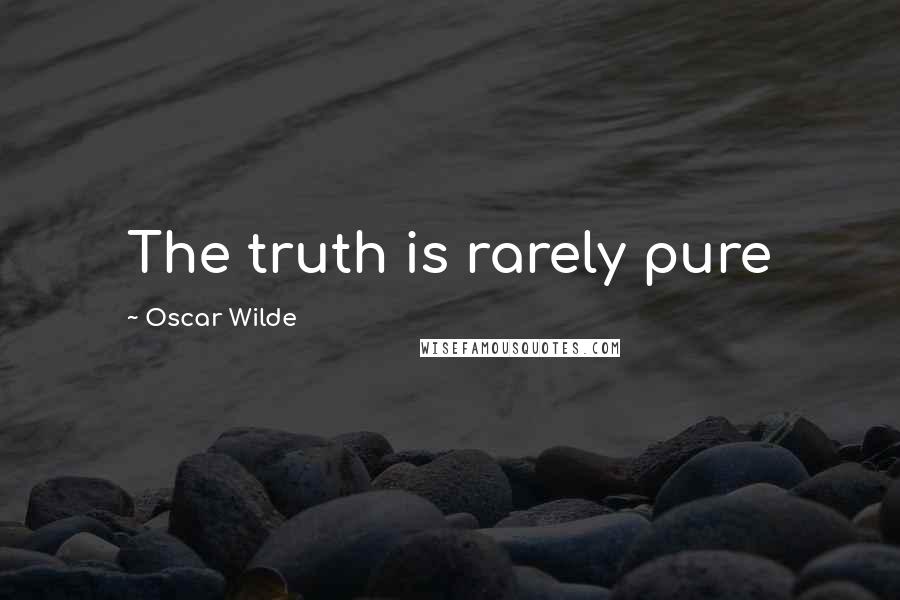Oscar Wilde Quotes: The truth is rarely pure