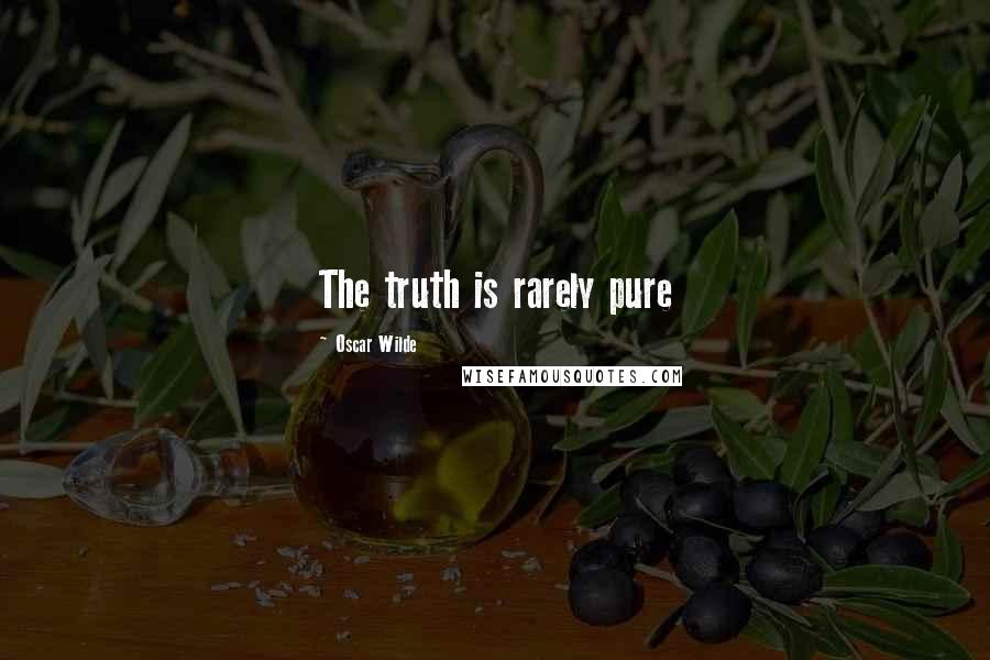 Oscar Wilde Quotes: The truth is rarely pure