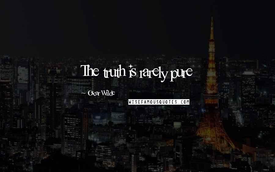 Oscar Wilde Quotes: The truth is rarely pure