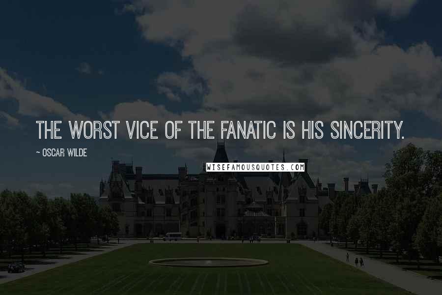 Oscar Wilde Quotes: The worst vice of the fanatic is his sincerity.