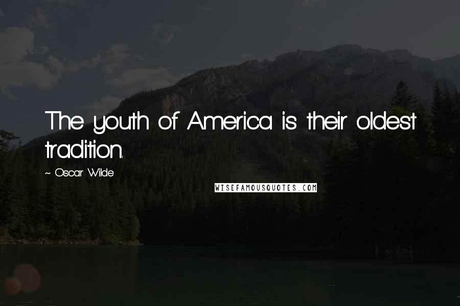 Oscar Wilde Quotes: The youth of America is their oldest tradition.