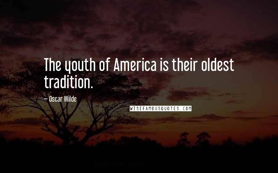 Oscar Wilde Quotes: The youth of America is their oldest tradition.