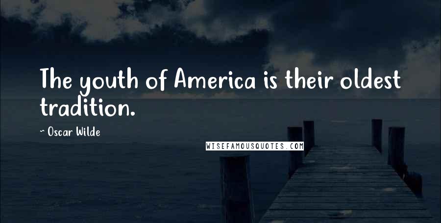 Oscar Wilde Quotes: The youth of America is their oldest tradition.