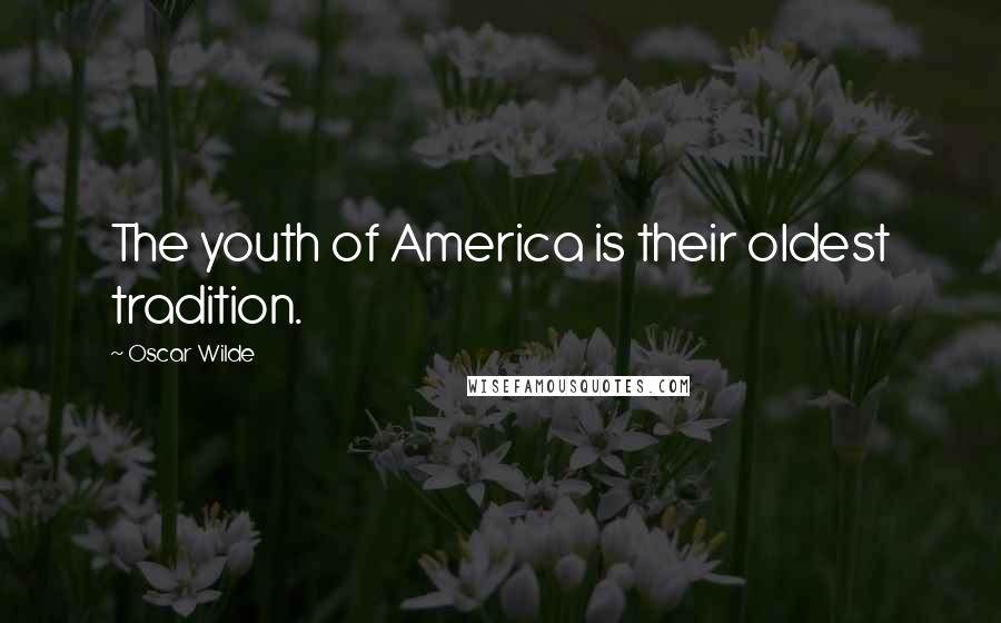 Oscar Wilde Quotes: The youth of America is their oldest tradition.