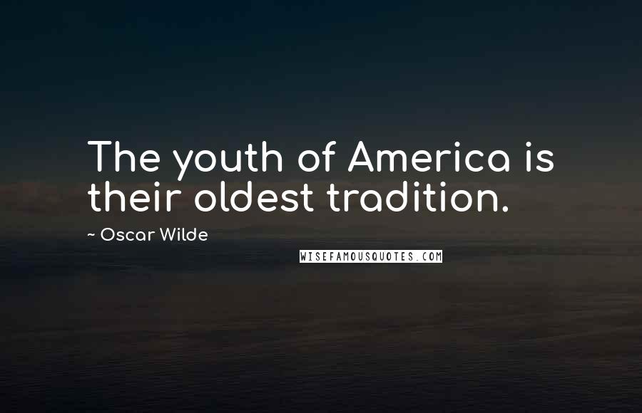 Oscar Wilde Quotes: The youth of America is their oldest tradition.