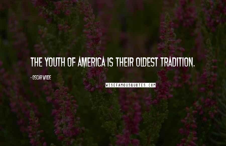 Oscar Wilde Quotes: The youth of America is their oldest tradition.
