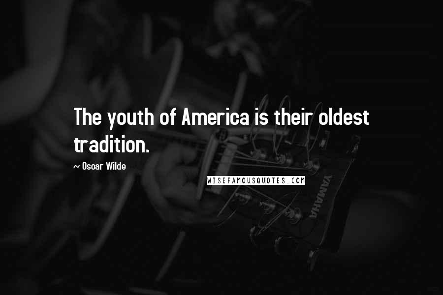 Oscar Wilde Quotes: The youth of America is their oldest tradition.
