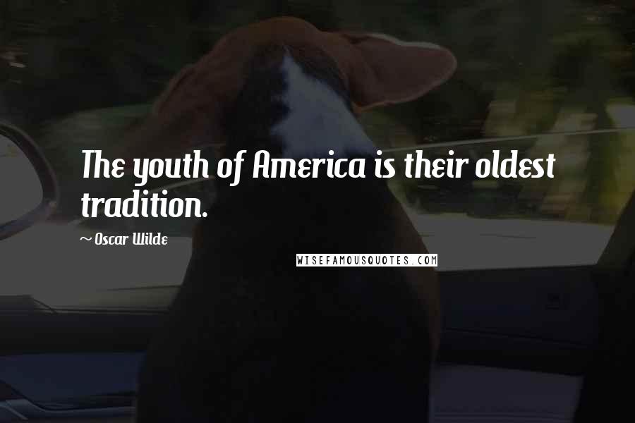 Oscar Wilde Quotes: The youth of America is their oldest tradition.
