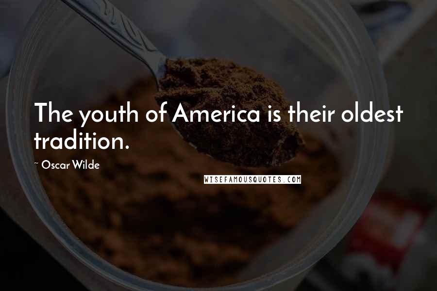 Oscar Wilde Quotes: The youth of America is their oldest tradition.