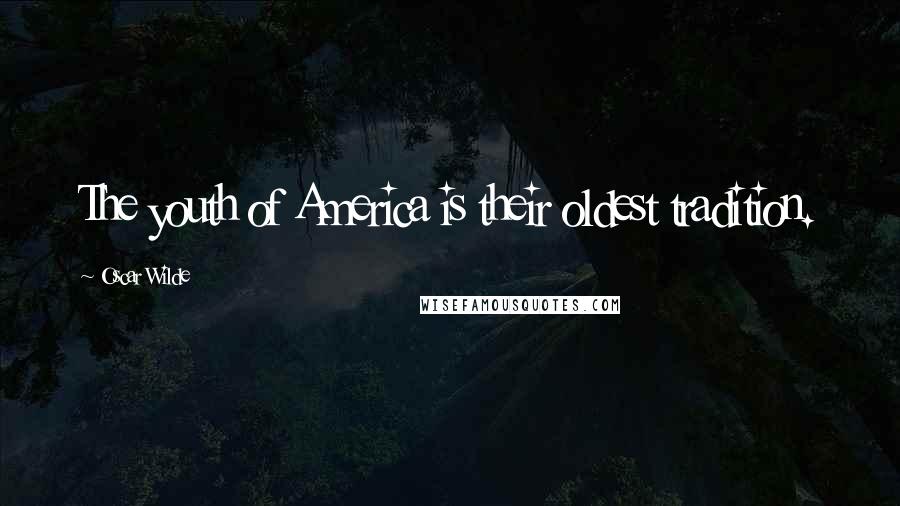 Oscar Wilde Quotes: The youth of America is their oldest tradition.