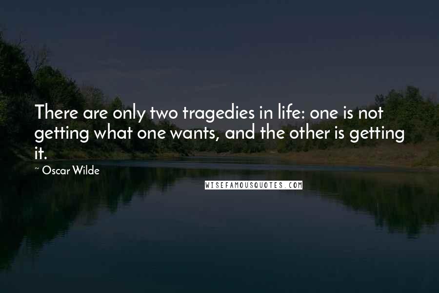 Oscar Wilde Quotes: There are only two tragedies in life: one is not getting what one wants, and the other is getting it.