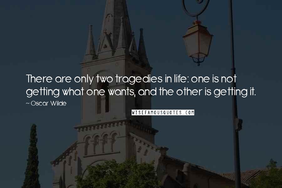 Oscar Wilde Quotes: There are only two tragedies in life: one is not getting what one wants, and the other is getting it.