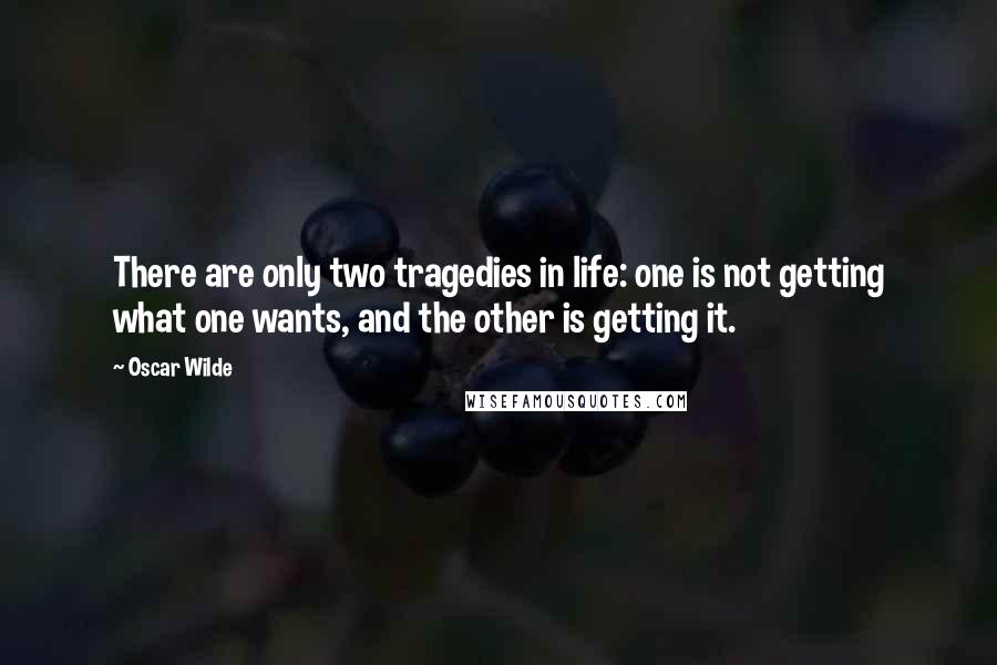 Oscar Wilde Quotes: There are only two tragedies in life: one is not getting what one wants, and the other is getting it.