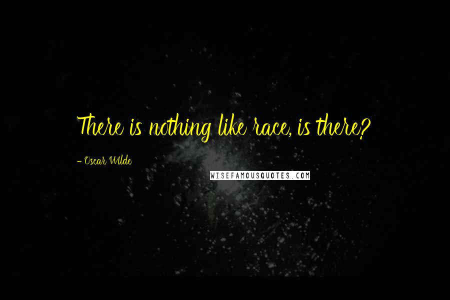 Oscar Wilde Quotes: There is nothing like race, is there?