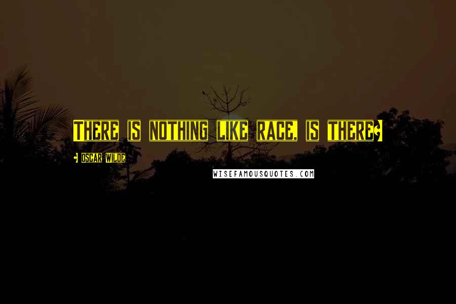 Oscar Wilde Quotes: There is nothing like race, is there?