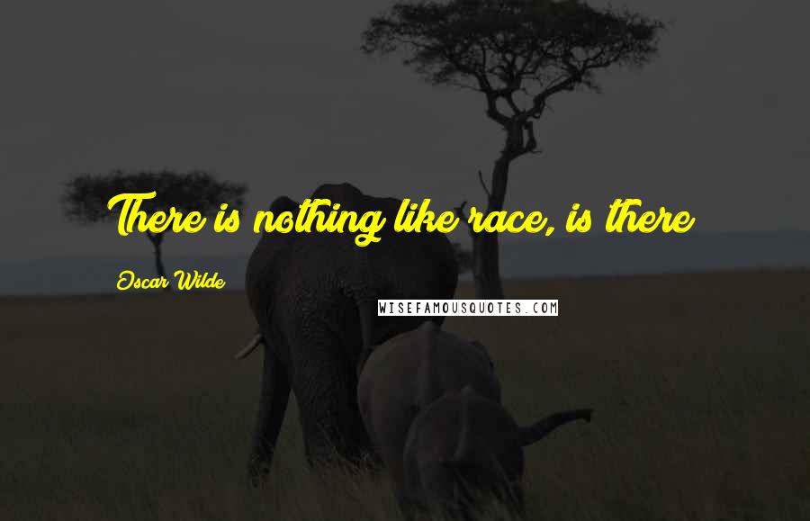 Oscar Wilde Quotes: There is nothing like race, is there?