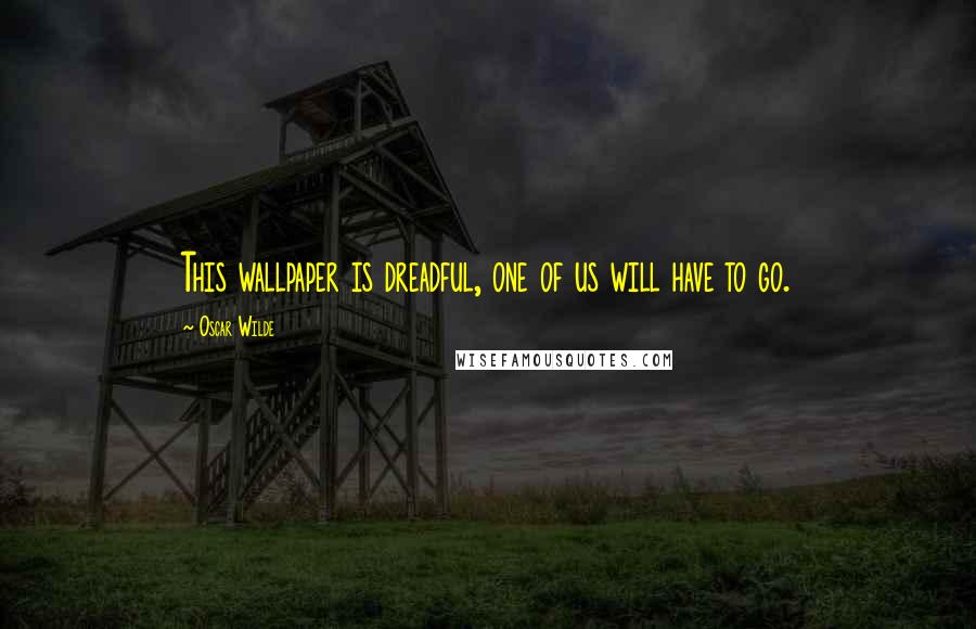 Oscar Wilde Quotes: This wallpaper is dreadful, one of us will have to go.
