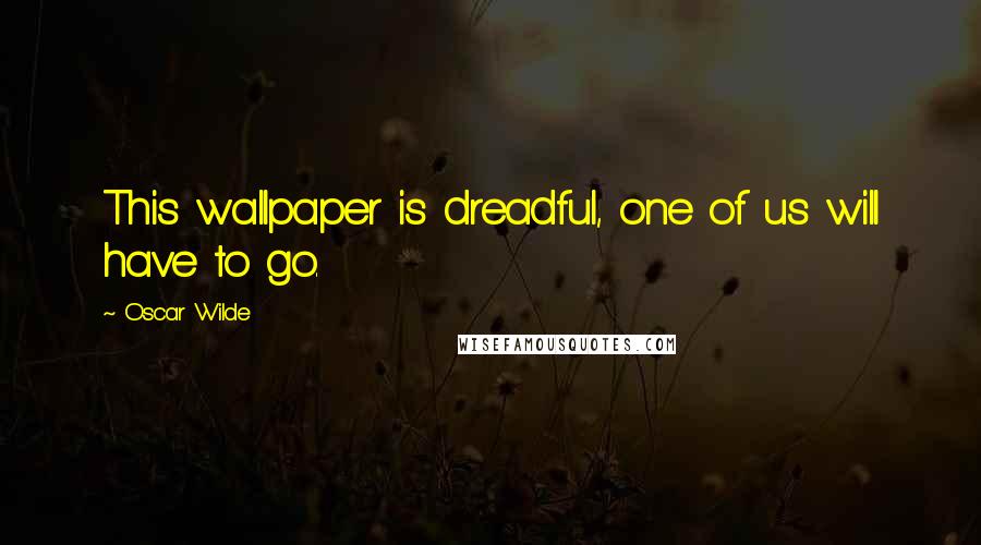 Oscar Wilde Quotes: This wallpaper is dreadful, one of us will have to go.