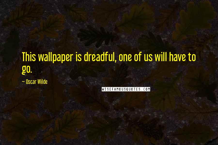 Oscar Wilde Quotes: This wallpaper is dreadful, one of us will have to go.