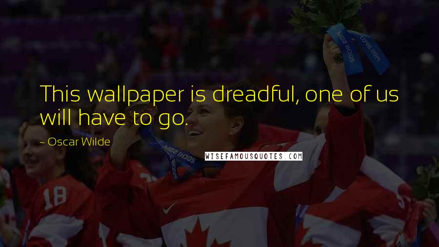 Oscar Wilde Quotes: This wallpaper is dreadful, one of us will have to go.
