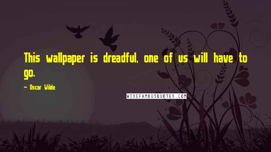 Oscar Wilde Quotes: This wallpaper is dreadful, one of us will have to go.