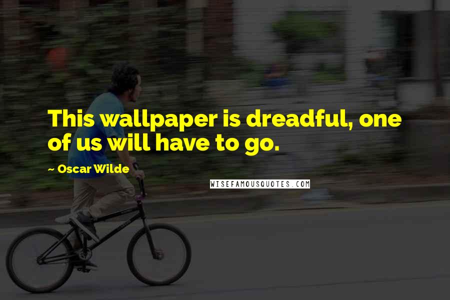 Oscar Wilde Quotes: This wallpaper is dreadful, one of us will have to go.