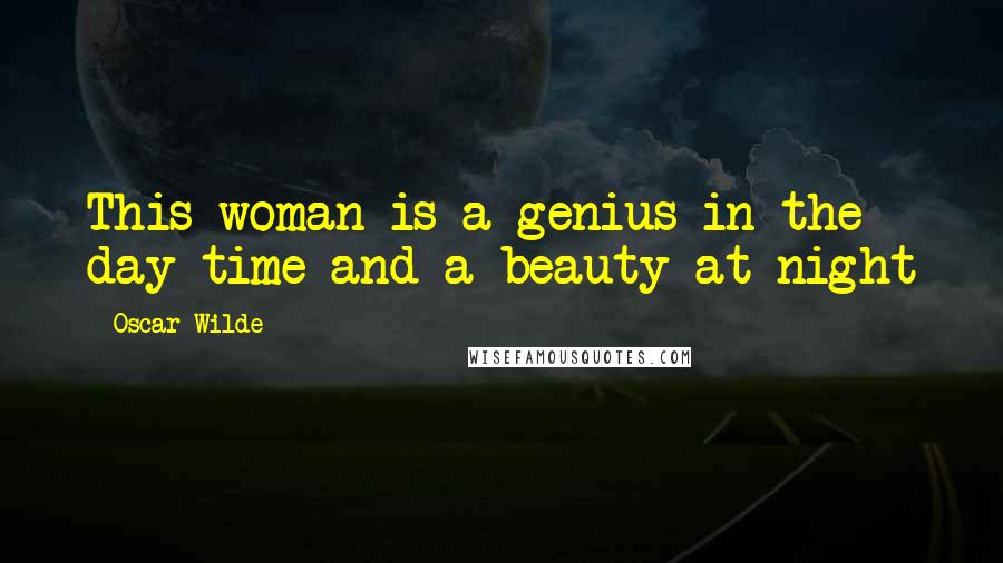 Oscar Wilde Quotes: This woman is a genius in the day time and a beauty at night