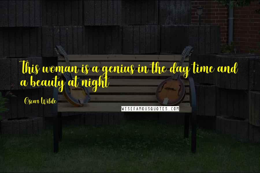 Oscar Wilde Quotes: This woman is a genius in the day time and a beauty at night