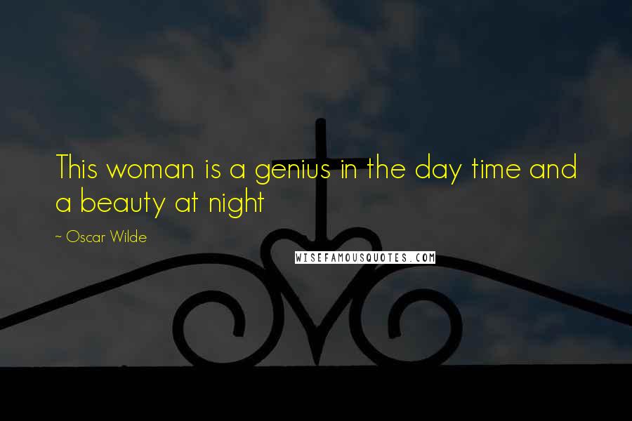 Oscar Wilde Quotes: This woman is a genius in the day time and a beauty at night