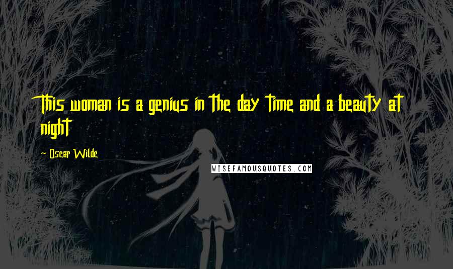 Oscar Wilde Quotes: This woman is a genius in the day time and a beauty at night