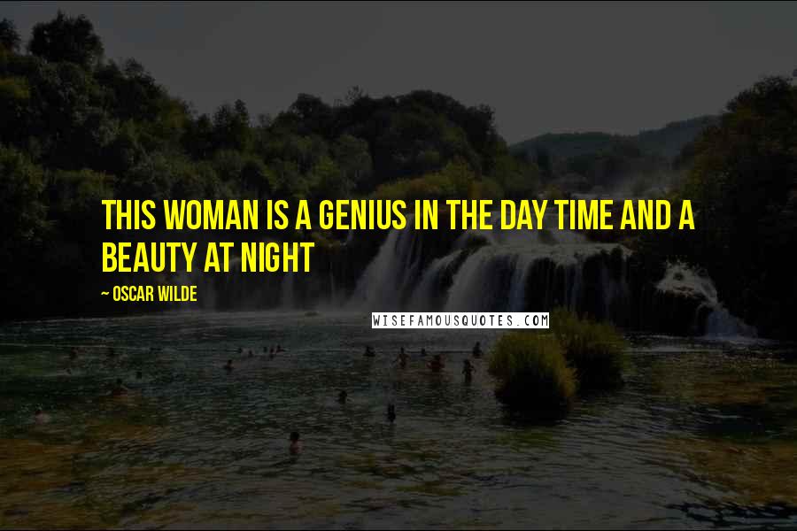 Oscar Wilde Quotes: This woman is a genius in the day time and a beauty at night