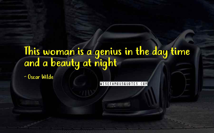 Oscar Wilde Quotes: This woman is a genius in the day time and a beauty at night