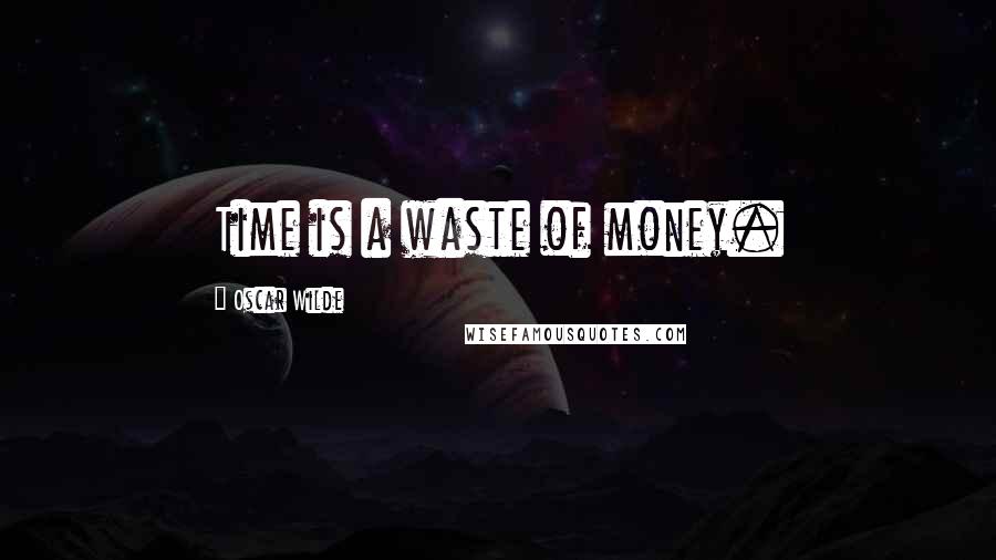 Oscar Wilde Quotes: Time is a waste of money.