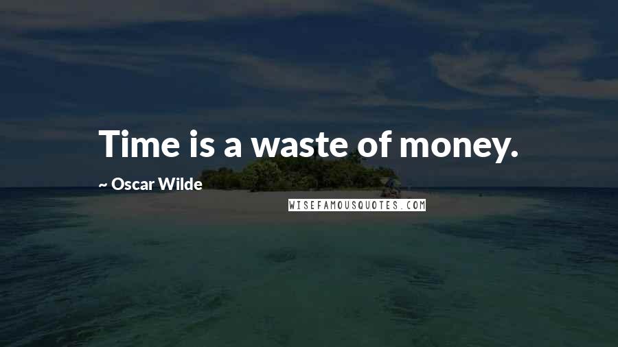 Oscar Wilde Quotes: Time is a waste of money.