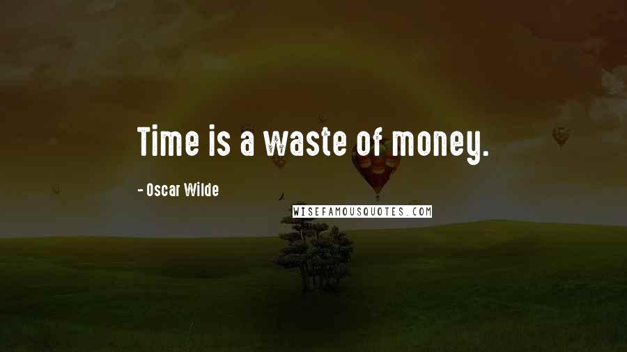 Oscar Wilde Quotes: Time is a waste of money.