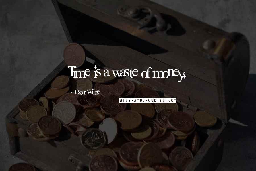 Oscar Wilde Quotes: Time is a waste of money.