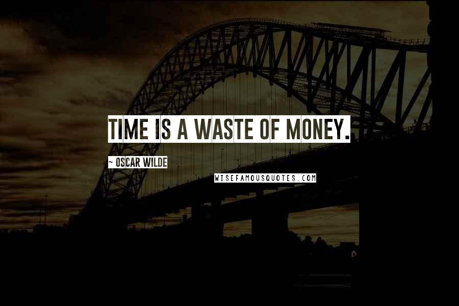 Oscar Wilde Quotes: Time is a waste of money.