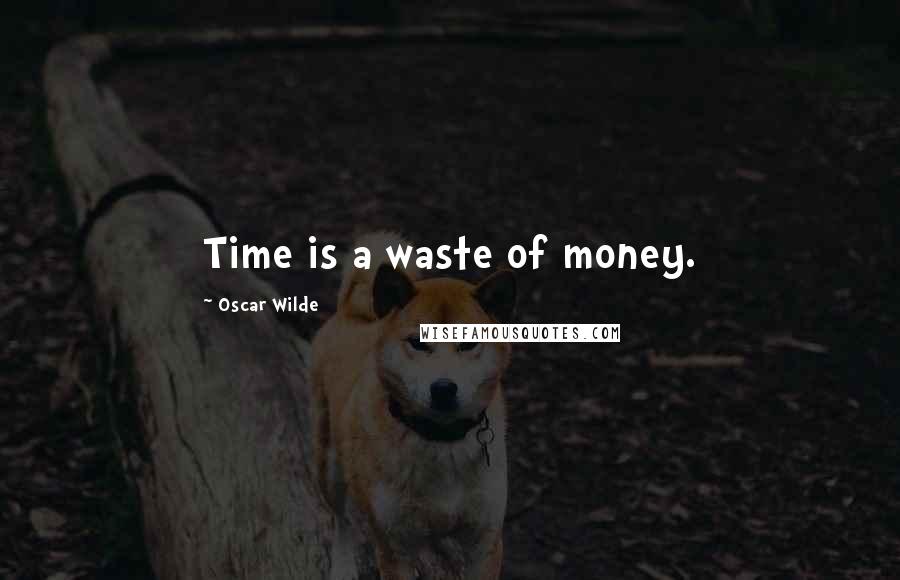 Oscar Wilde Quotes: Time is a waste of money.