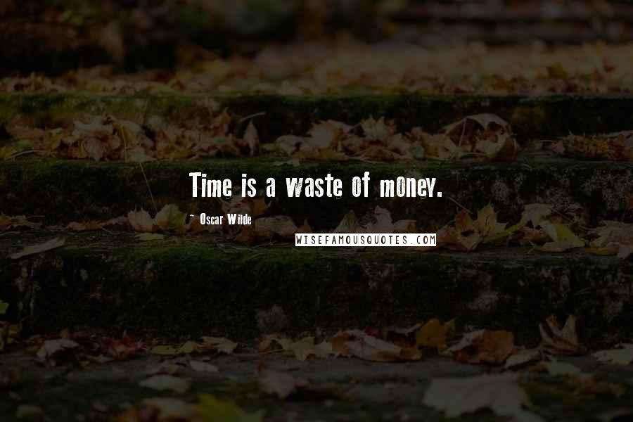 Oscar Wilde Quotes: Time is a waste of money.