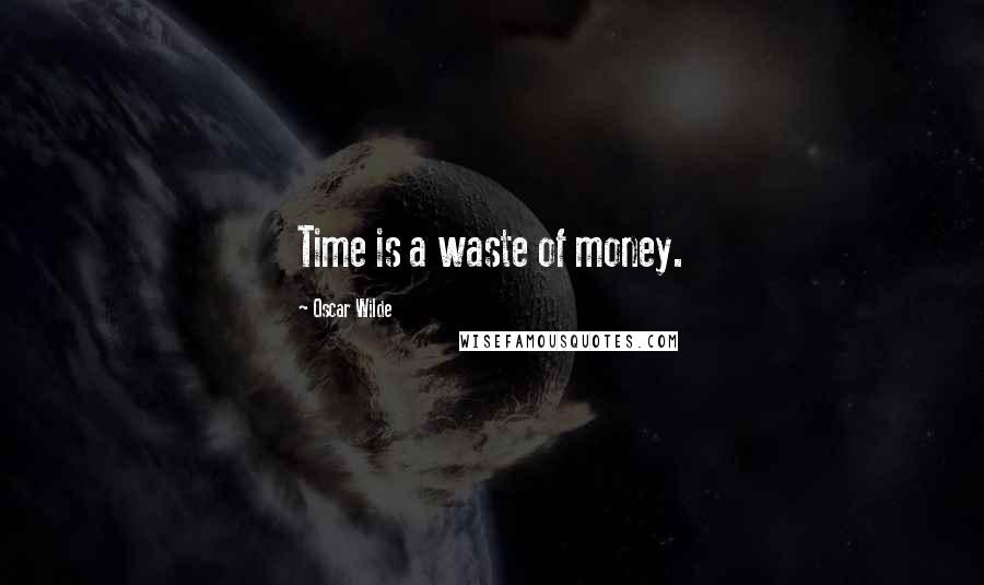 Oscar Wilde Quotes: Time is a waste of money.