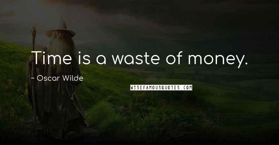 Oscar Wilde Quotes: Time is a waste of money.