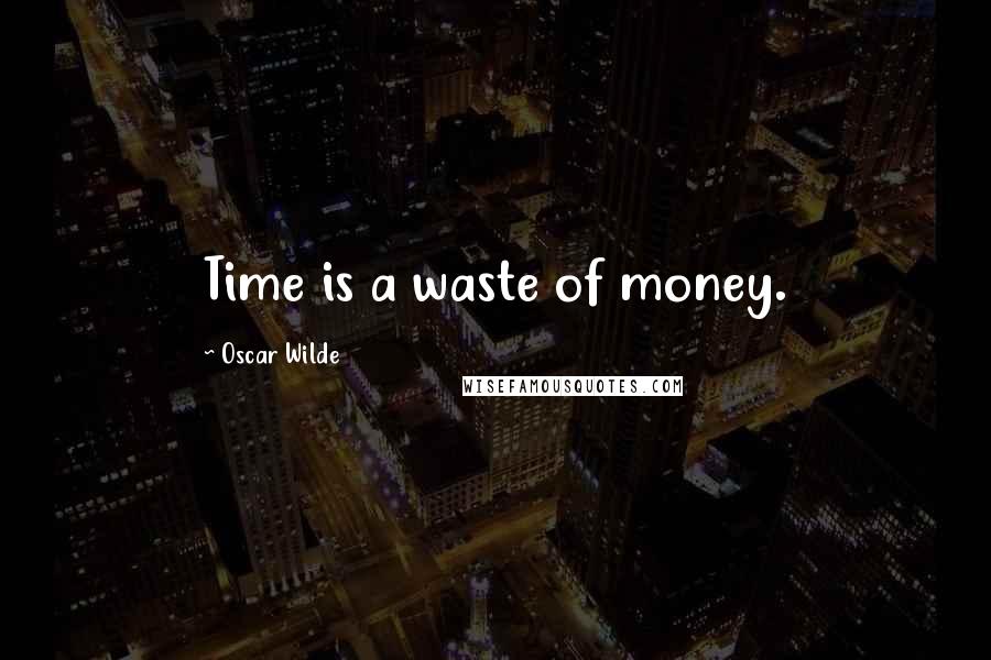 Oscar Wilde Quotes: Time is a waste of money.