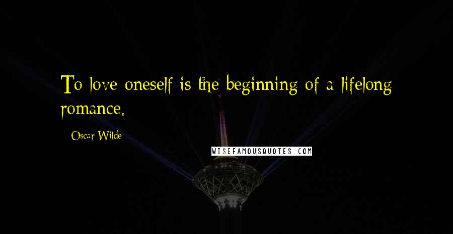 Oscar Wilde Quotes: To love oneself is the beginning of a lifelong romance.
