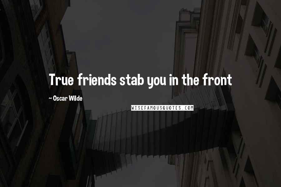 Oscar Wilde Quotes: True friends stab you in the front