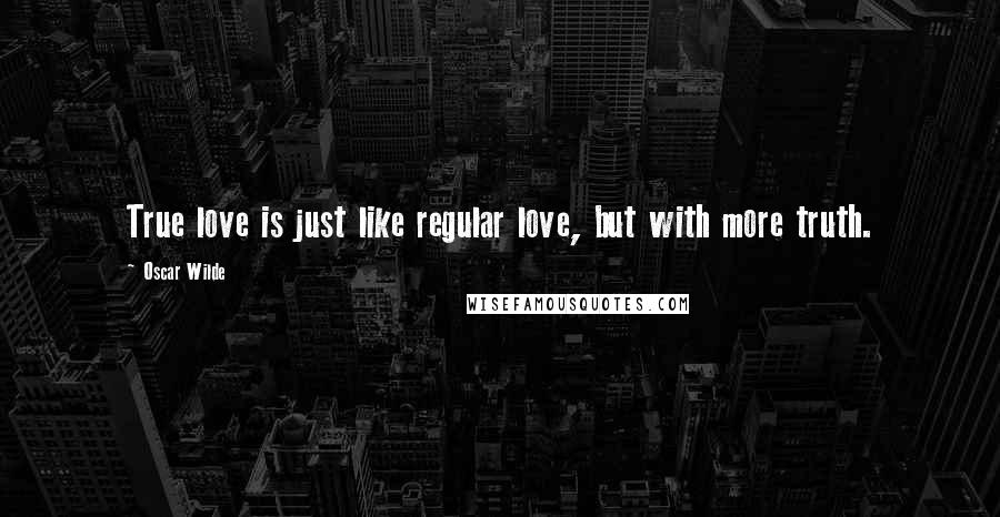 Oscar Wilde Quotes: True love is just like regular love, but with more truth.