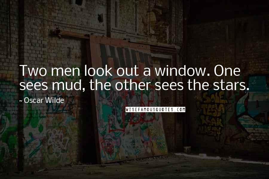 Oscar Wilde Quotes: Two men look out a window. One sees mud, the other sees the stars.