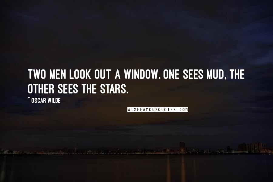 Oscar Wilde Quotes: Two men look out a window. One sees mud, the other sees the stars.